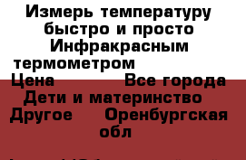 Измерь температуру быстро и просто Инфракрасным термометром Non-contact › Цена ­ 2 490 - Все города Дети и материнство » Другое   . Оренбургская обл.